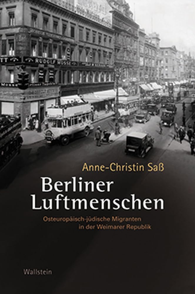 Berliner Luftmenschen: Osteuropäisch-jüdische Migranten in der Weimarer Republik (Charlottengrad und Scheunenviertel)