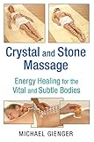 Crystal and Stone Massage: Energy Healing for the Vital and Subtle Bodies