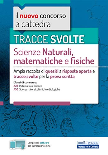 TRACCE SVOLTE Scienze Naturali, matematiche e fisiche: Ampia raccolta di quesiti a risposta aperta e tracce svolte per la prova scritta