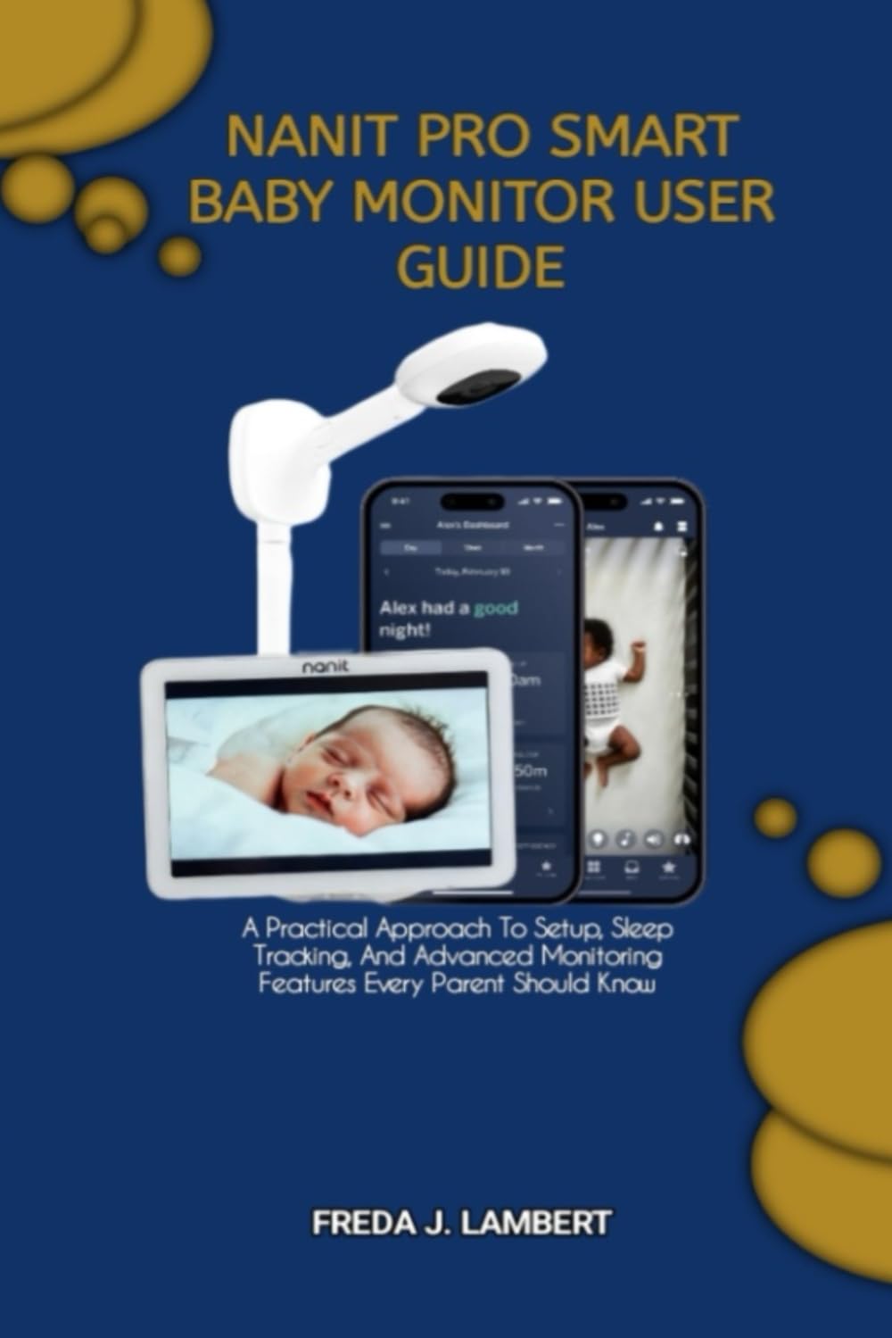 NANIT PRO SMART BABY MONITOR USER GUIDE: A Practical Approach To Setup, Sleep Tracking, And Advanced Monitoring Features Every Parent Should Know