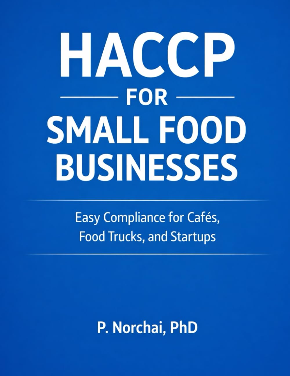 HACCP FOR SMALL FOOD BUSINESSES: Easy Compliance for Cafés, Food Trucks, and Startups