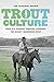Trout Culture: How Fly Fishing Forever Changed the Rocky Mountain West (Emil and Kathleen Sick Book Series in Western History and Biography)