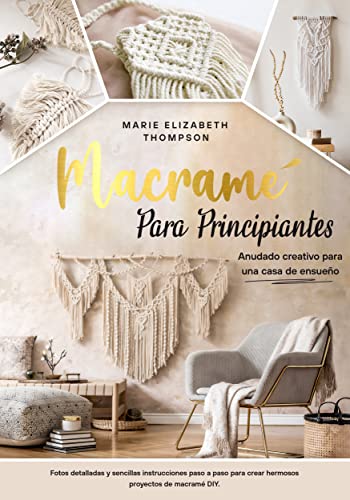 MACRAMÉ PARA PRINCIPIANTES: Anudado creativo para una casa de ensueño. Fotos detalladas y sencillas