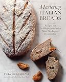 Mastering Italian Breads: Recipes and Techniques from Italy's...