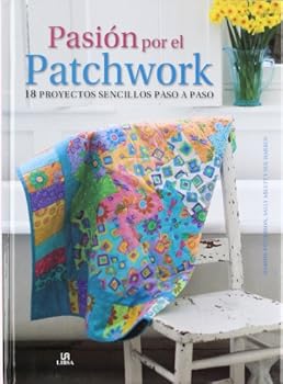 Pasión por el patchwork / Love Quilting: 18 proyectos sencillos paso a paso / 18 Simple Projects Step by Step (Spanish Edition)
