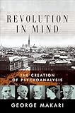Revolution in Mind: Freud, The Freudians, and the Making of