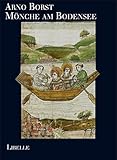 Mönche am Bodensee: Spiritualität und Lebensformen vom frühen Mittelalter bis zur Reformationszeit - Arno Borst