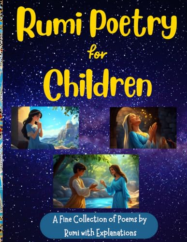 Rumi Poetry for Children: A Fine Collection of Rumi Poems with Explanations and Illustrations to Foster Spirituality in Children Ages 8-18 for Peace, Love, Happiness, and Acceptance// Gift for Kids