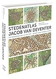 Stedenatlas Jacob van Deventer: 226 stadsplattegronden uit 1545-1575 schakels tussen verleden en heden (Dutch Edition)