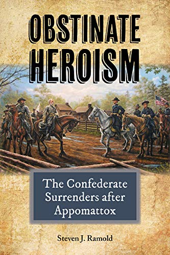 Obstinate Heroism: The Confederate Surrenders after Appomattox (Volume 4) (American Military Studies)