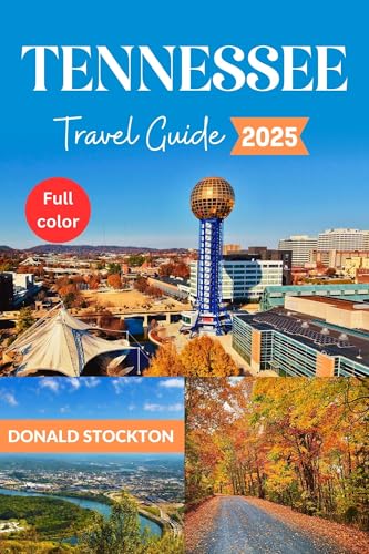 Tennessee Travel Guide 2025 (Full-color): Experience the Authentic Spirit of America's Heartland | From Country Roads to City Lights (Wanderlust Chronicles Book 10)