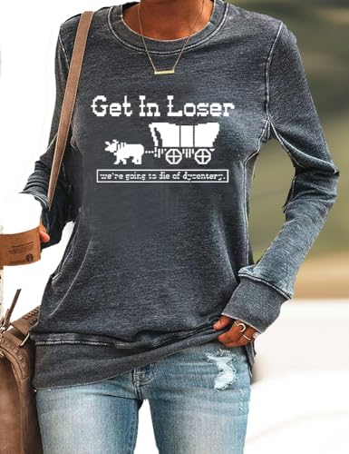 SameeFloral Get In Losers Were Going To Die Of Dysentery Tshirt Fun Graphic Crewneck Sweatshirt2