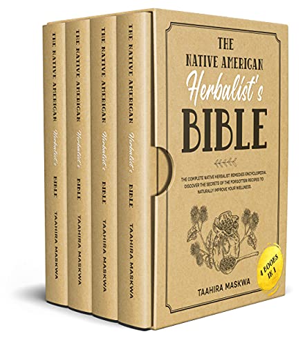 Native American Herbalist's Bible: 4 in 1. The Complete Native Herbalist Remedies Encyclopedia. Discover the Secrets of the Forgotten Recipes to Naturally Improve Your Wellness. Theory and Practice