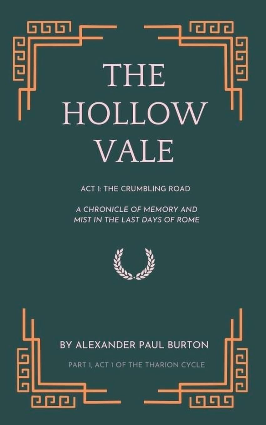 The Hollow Vale: Act I: The Crumbling Road: A Chronicle of Memory and Mist in the Last Days of Rome: 1 (The Tharion Cycle: Memory Is the Last Magic. Silence Is the First Language.)