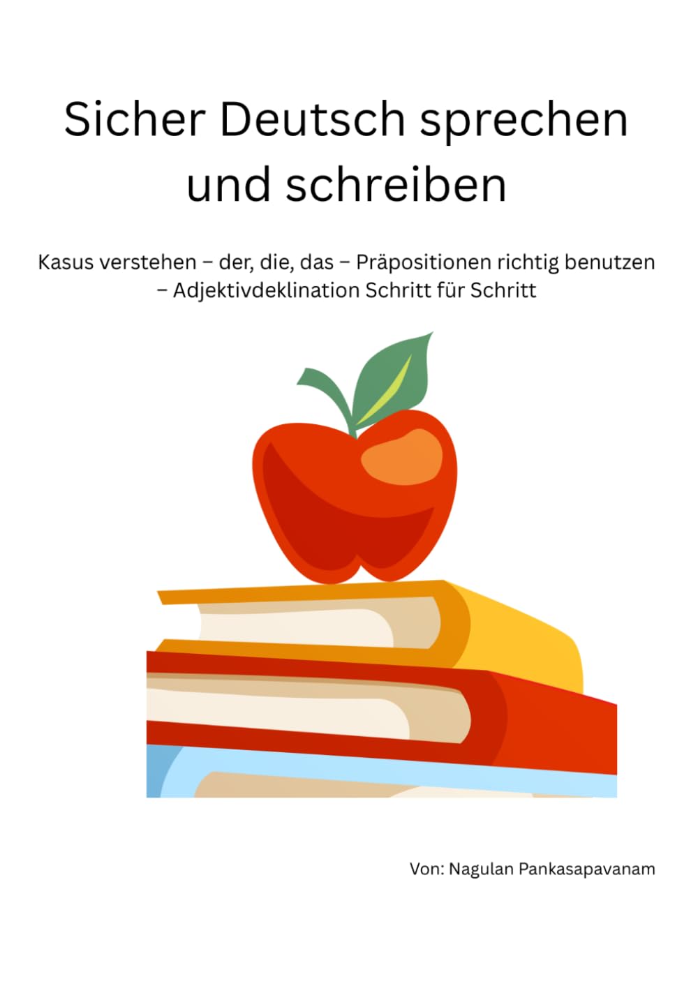 Deutsch verbessern: Deutsch verbessern: Der, die, das, Adjektivdeklination und Präpositionen einfach verstehen und sicher anwenden