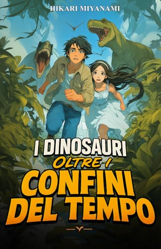 I Dinosauri Oltre i Confini del Tempo: Un’avventura fantasy tra dinosauri, misteri e viaggi nel tempo – Il libro di azione e fantascienza per bambini e ragazzi