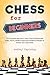 Chess for Beginners: The Complete Manual to Learn Chess Fundamentals , Rules, Pieces, Modern Openings and Best Strategies to Defeat your Opponents (English Edition)