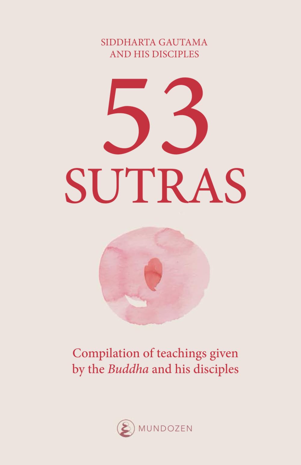 53 Sutras of Siddharta Gautama and his disciples: Compilation of teachings given by the Buddha and his disciples
