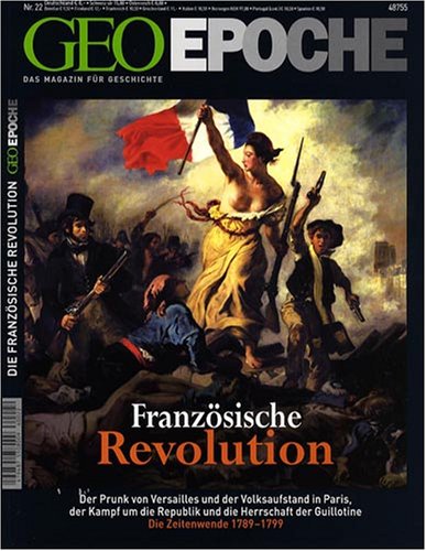 Geo Epoche 22/06: Die französische Revolution - Der Prunk von Versailles und der Volksaufstand in Paris, der Kampf um die Republik und die Herrschaft der Guillotine. Die Zeitwende 1789-1799