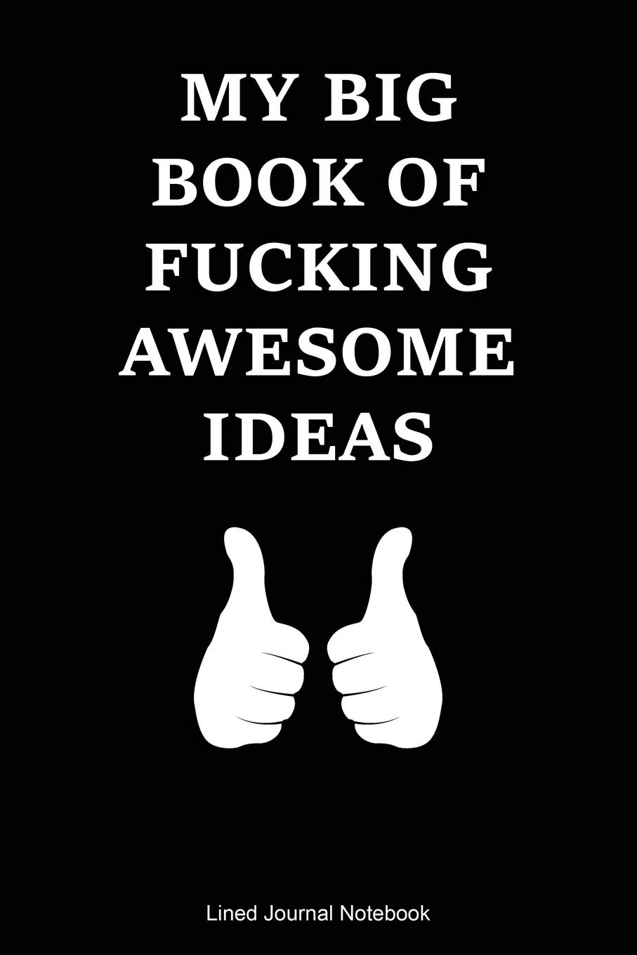 My Big Book Of Fucking Awesome Ideas: Paperback Funny Humorous Gift Notebook