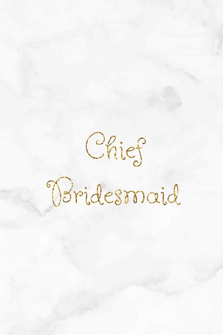 Chief Bridesmaid: White marble effect and gold lettering wedding homework book, writing pad, notepad, idea notebook, composition jotter, journal diary, planner