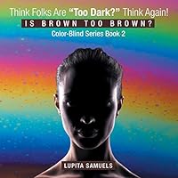 Think Folks Are "Too Dark?" Think Again!: Is Brown Too Brown 1504332814 Book Cover