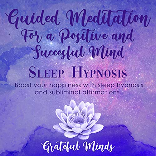 Guided Meditation for a Positive and Successful Mind: Boost Your Happiness with Sleep Hypnosis and S Guided Meditation for a Positive and Successful Mind: Boost Your Happiness with Sleep Hypnosis and S