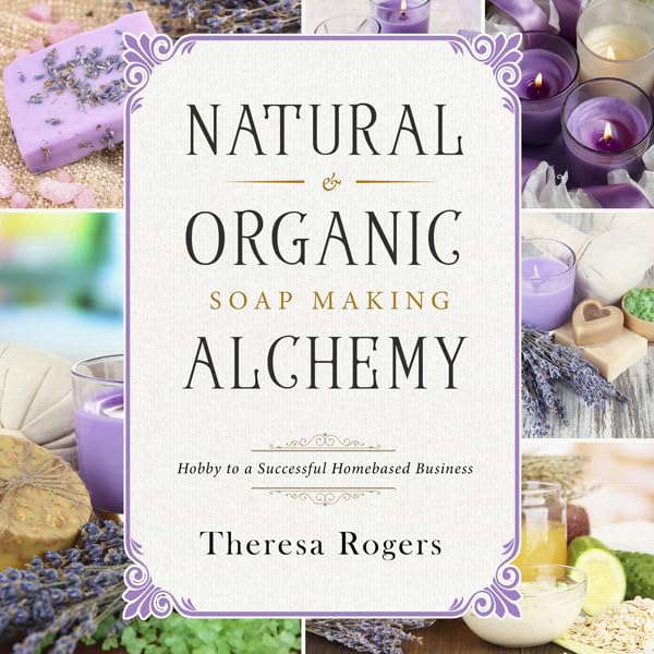 Cover art for Natural & Organic Soap Making Alchemy: Hobby to a Successful Homebased Business
