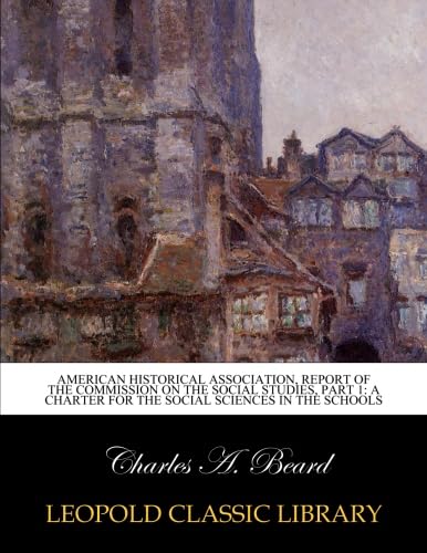 American historical association, Report of the commission on the social studies, part 1: A charter for the social sciences in the schools