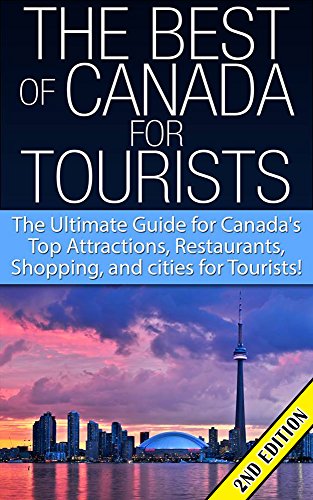 The Best of Canada for Tourists 2nd Edition: The Ultimate Guide for Canada's Top Attractions, Restaurants, Shopping, and cities for Tourists! ((Canada, ... Shopping Malls, Shopping, Cities)
