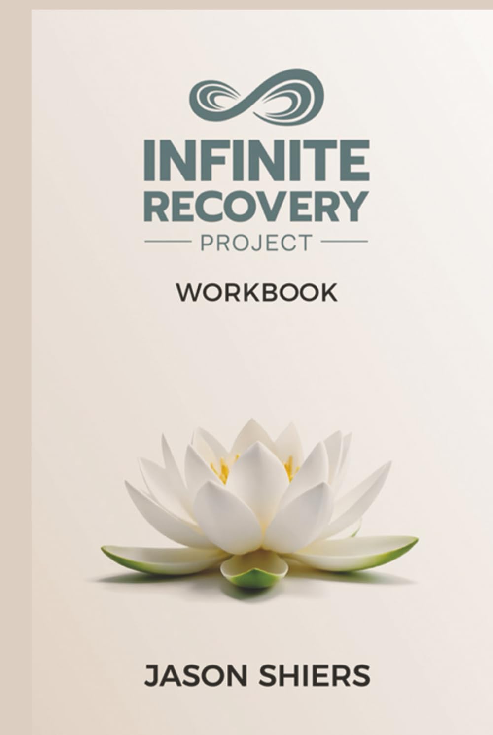 The Infinite Recovery Project Workbook: A Trauma informed spiritual Approach to Recovery, Healing, and Lasting Change