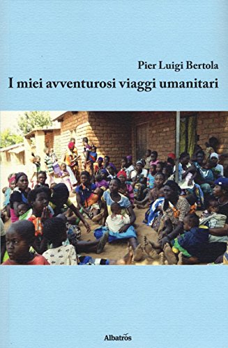 I miei avventurosi viaggi umanitari I miei avventurosi viaggi umanitari