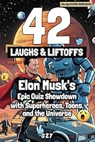 42 LAUGHS & LIFTOFFS : Elon Musk's Epic Quiz Showdown: Elon Musk’s Absurd Showdowns with Superheroes, Toons & the Universe B0F5NVPLZV Book Cover