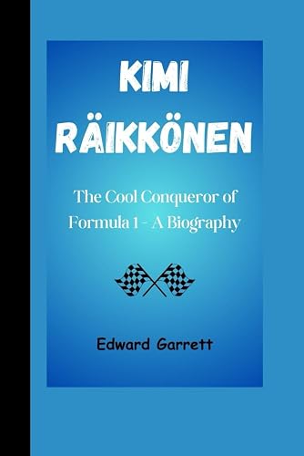 Kimi Raikkonen: The Cool Conqueror of Formula 1 - A Biography