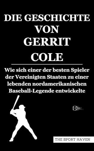DIE GESCHICHTE VON GERRIT COLE: Wie sich einer der besten Spieler der Vereinigten Staaten zu einer lebenden nordamerikanischen Baseball-Legende entwickelte (German Edition)