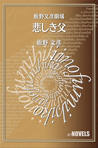 飯野文彦劇場　悲しき父 (e-NOVELS)