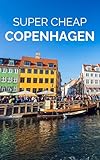 Super Cheap Copenhagen Travel Guide 2026: How to Enjoy a $2,000 Trip to Copenhagen for $150 (2026 TRAVEL GUIDE - Super Cheap Insider Guides 2026 - Luxury on a Budget Guidebooks Book 74)