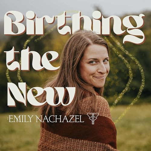 『Birthing the New with Emily Nachazel』のカバーアート