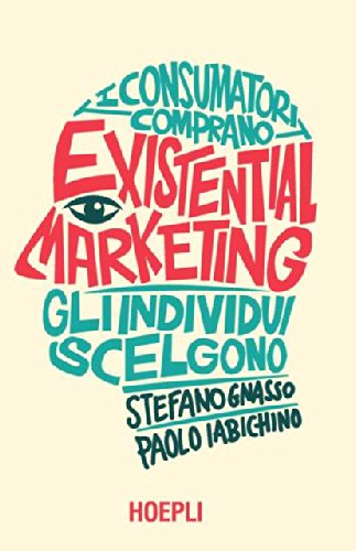 Existential marketing. I consumatori comprano, gli individui scelgono Existential marketing. I consumatori comprano, gli individui scelgono