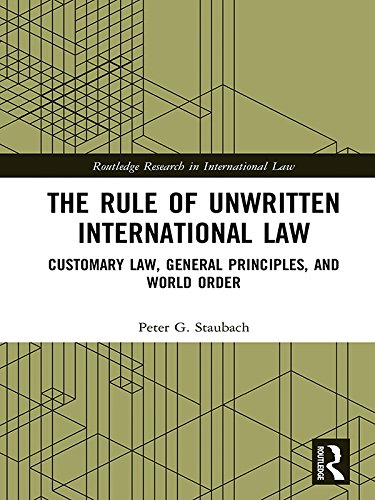 The Rule of Unwritten International Law: Customary Law, General Principles, and World Order (Routledge Research in International Law)      1st Edition, Kindle Edition