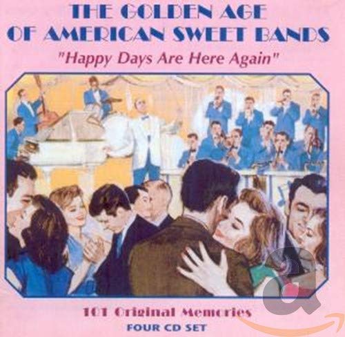 The Golden Age Of American Sweet Bands - Happy Days Are Here Again - 101 Original Memories ORIGINAL RECORDINGS REMASTERED SET