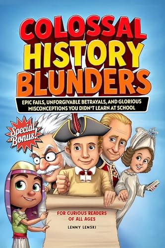 Colossal History Blunders: Epic Fails, Unforgivable Betrayals, and Glorious Misconceptions You Didn’t Learn at School (with trivia quiz and bonus inside!) (History's Lost & Found)