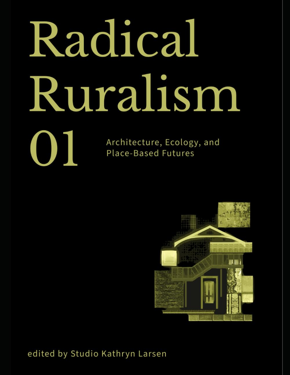 Radical Ruralism Vol. 01: Architecture, Ecology, and Place-Based Futures
