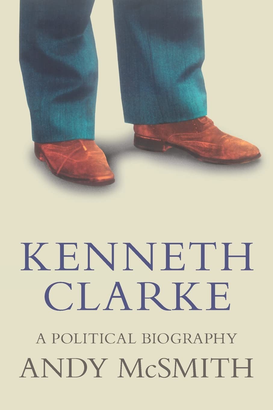 Kenneth Clarke: A Political Biography