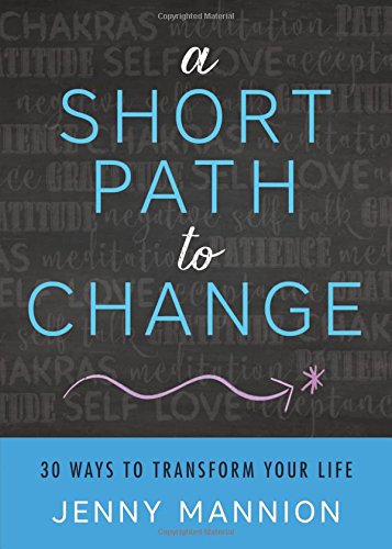 A Short Path to Change: 30 Ways to Transform Your Life