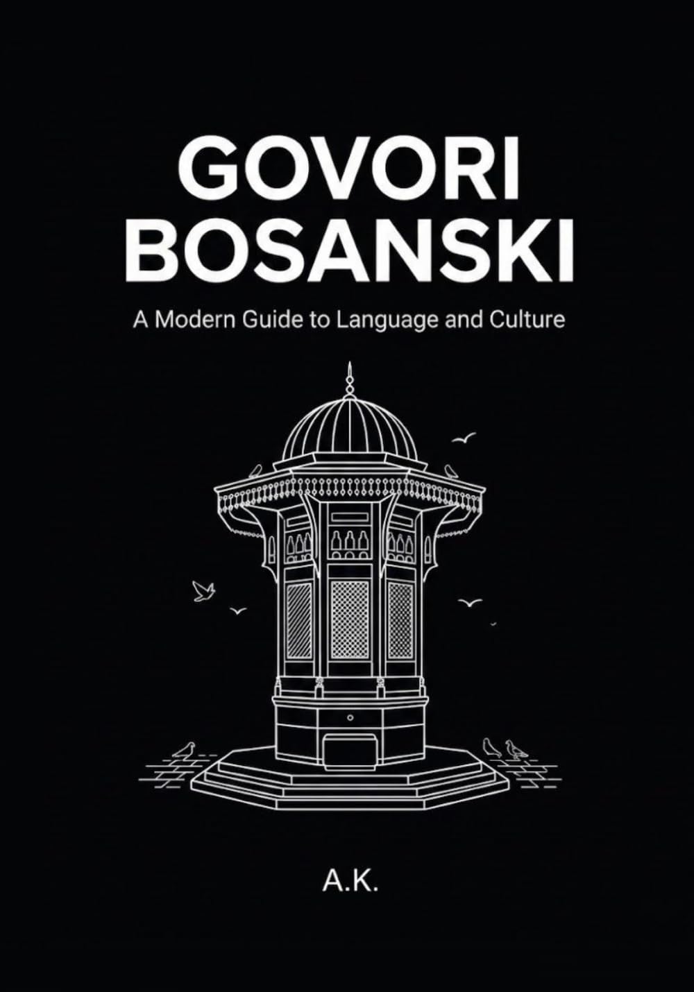 Govori Bosanski: Speak Bosnian: A Comprehensive Guide to Learning the Bosnian Language for Beginners, Tourists and Diaspora (Learn Bosnian - Govori Bosanski)