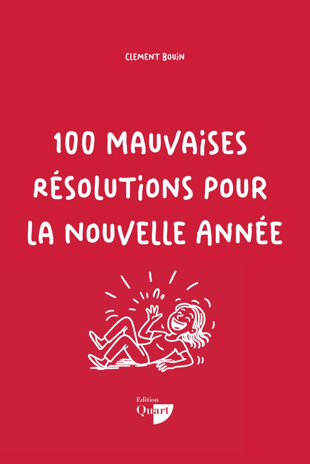 100 Mauvaises Résolutions pour la Nouvelle Année: L’anti-guide hilarant pour échouer en beauté et rire toute l’année