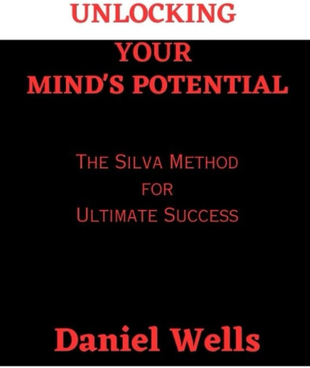 UNLOCKING YOUR MIND'S POTENTIAL: The Silva Method for Ultimate Success