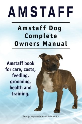 Amstaff. Amstaff Dog Complete Owners Manual. Amstaff book for care, costs, feeding, grooming, health and training.