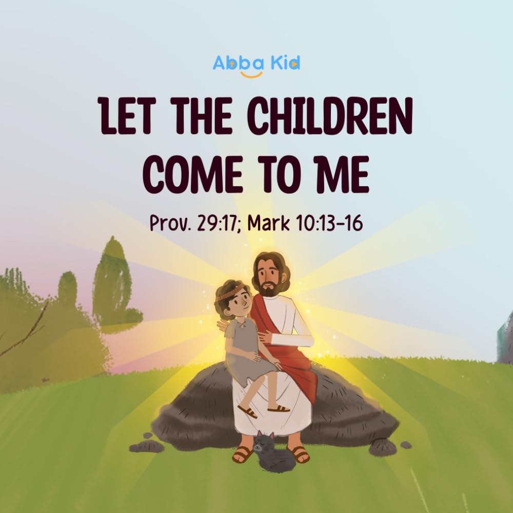 Let The Children Come to Me: Bible Story for Kids About Love and Acceptance